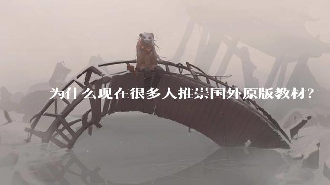 为什么现在很多人推崇国外原版教材？