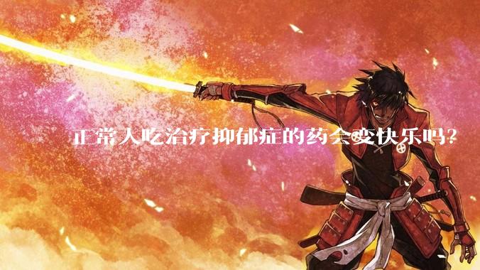 正常人吃治疗抑郁症的药会变快乐吗？