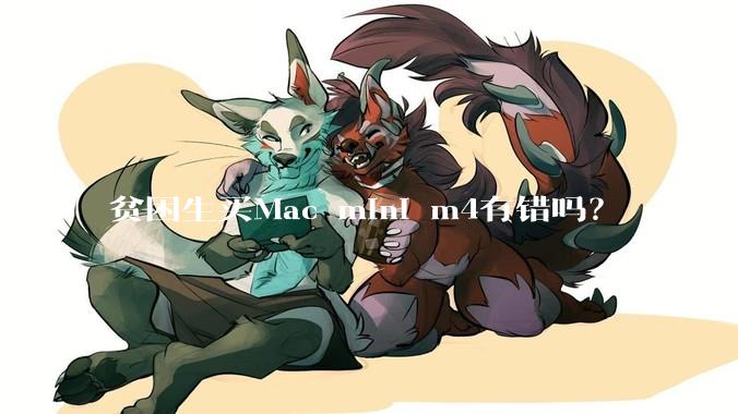 贫困生买Mac mini m4有错吗？