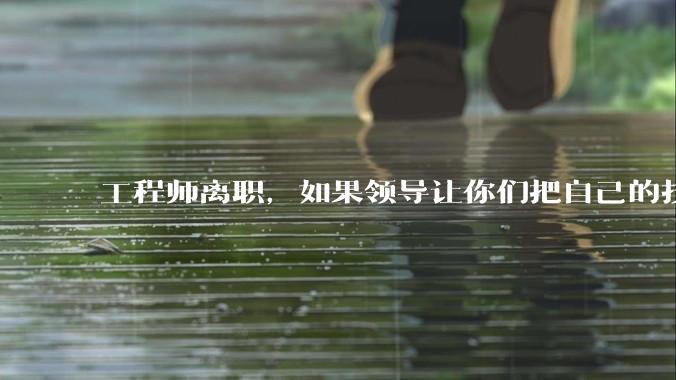 工程师离职，如果领导让你们把自己的技术教会一个人才能走，你们会教吗？