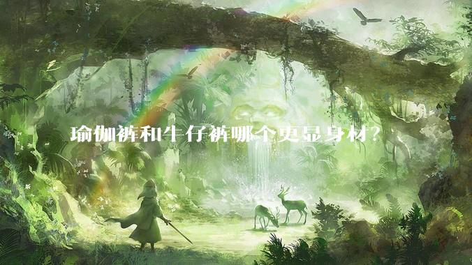 瑜伽裤和牛仔裤哪个更显身材？